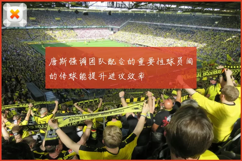 唐斯强调团队配合的重要性球员间的传球能提升进攻效率